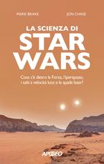 La scienza di Star Wars. Cosa c'è dietro la Forza, l'iperspazio, i salti a velocità luce e le spade laser?