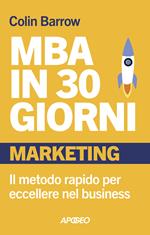 MBA in 30 giorni. Marketing. Il metodo rapido per eccellere nel business