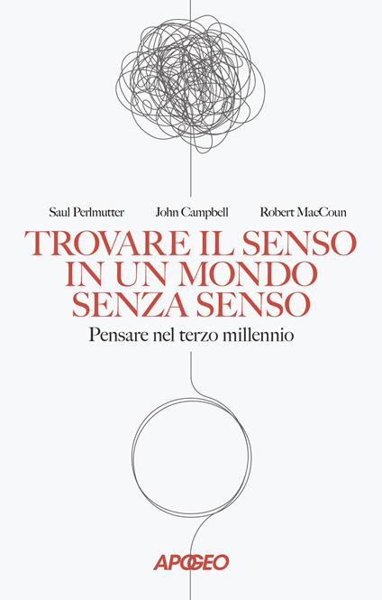 Trovare il senso in un mondo senza senso. Pensare nel terzo millennio - Saul Perlmutter,John Campbell,Robert MacCoun - copertina