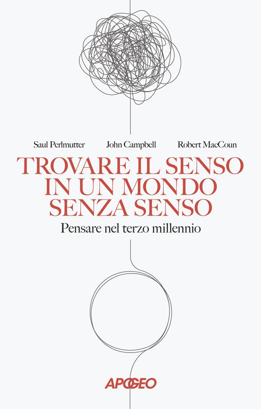 Trovare il senso in un mondo senza senso. Pensare nel terzo millennio - Saul Perlmutter,John Campbell,Robert MacCoun - copertina