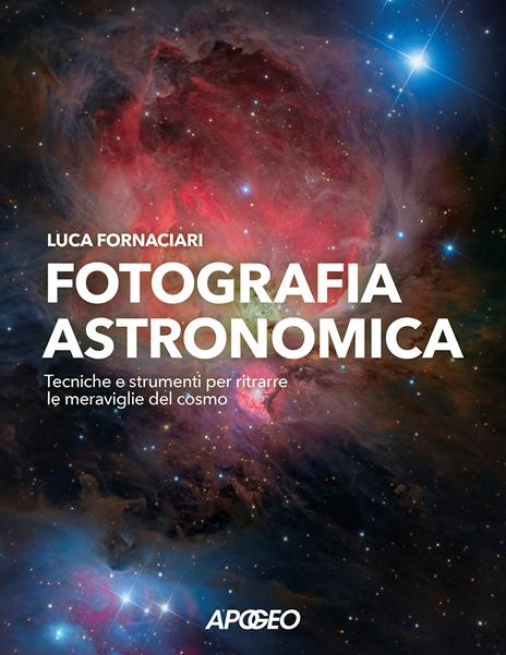 Fotografia astronomica. Tecniche e strumenti per ritrarre le meraviglie del cosmo - Luca Fornaciari - copertina
