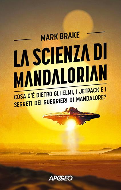 La scienza di Mandalorian. Cosa c'è dietro gli elmi, i jetpack e i segreti dei guerrieri di Mandalore? - Mark Brake - copertina