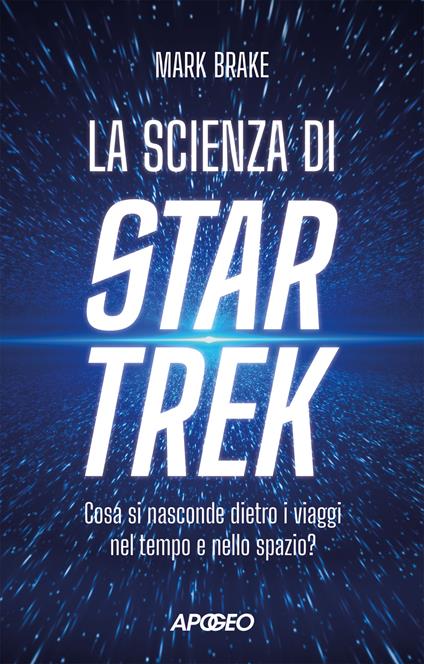 La scienza di Star Trek. Cosa si nasconde dietro i viaggi nel tempo e nello spazio - Mark Brake - copertina
