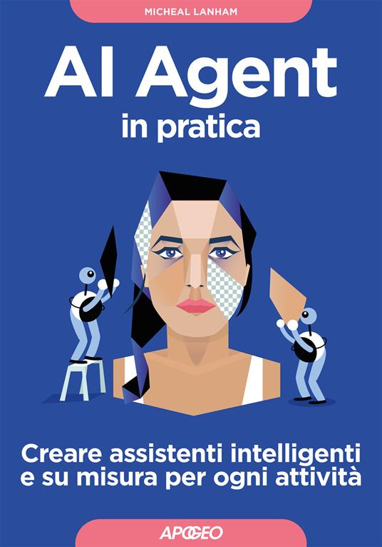 AI Agent in pratica. Creare assistenti intelligenti e su misura per ogni attività - Micheal Lanham - copertina