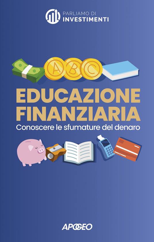 Educazione finanziaria. Conoscere le sfumature del denaro - Marco Avantaggiati,Davide Franchini,Parliamo di Investimenti - ebook
