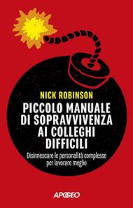 Piccolo manuale di sopravvivenza ai colleghi difficili. Disinnescare le personalità complesse per lavorare meglio