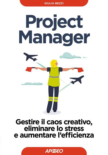 Project Manager. Gestire il caos creativo, eliminare lo stress e aumentare l'efficienza - Giulia Bezzi - ebook