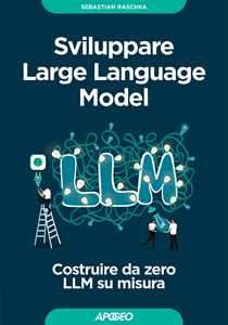 Libro Sviluppare Large Language Model. Costruire da zero LLM su misura Sebastian Raschka