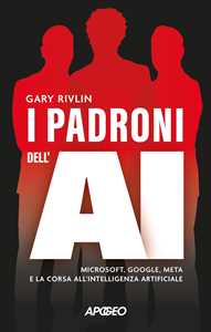 Libro I padroni dell'AI. Microsoft, Google, Meta e la corsa all'intelligenza artificiale Gary Rivlin