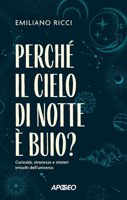 Perché il cielo di notte è buio? Curiosità, stranezze e misteri irrisolti dell'universo - Emiliano Ricci - copertina