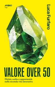 Libro Valore over 50. Diritti, scelte e opportunità nella seconda vita lavorativa Luca Furfaro