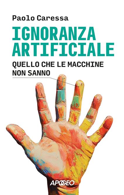Ignoranza artificiale. Quello che le macchine non sanno - Paolo Caressa - ebook