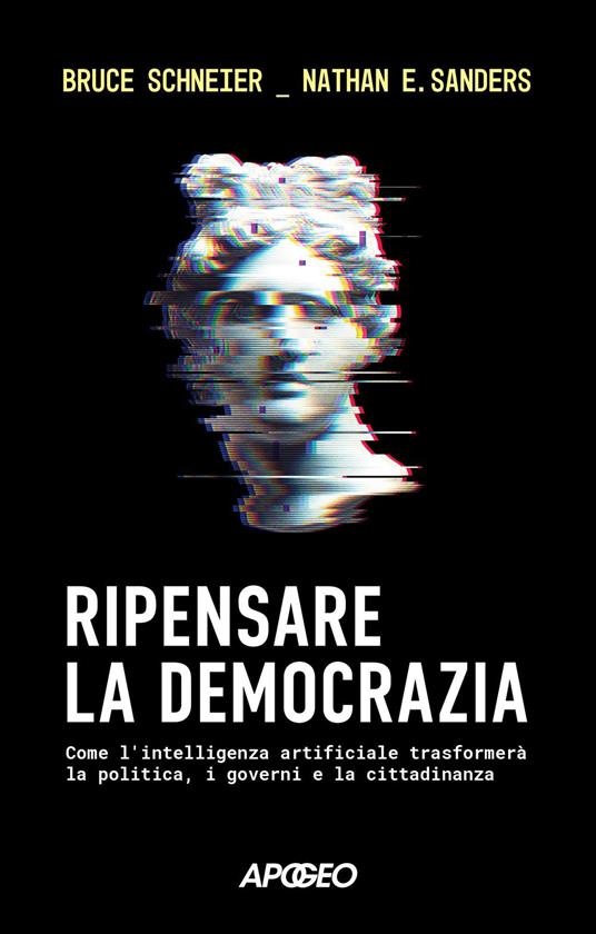 Ripensare la democrazia. Come l'intelligenza artificiale trasformerà la politica, i governi e la cittadinanza - Nathan E. Sanders,Bruce Schneier - ebook