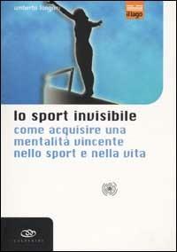 Lo sport invisibile. Come acquisire una mentalità vincente nello sport e nella vita - Umberto Longoni - copertina