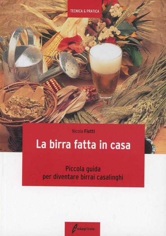 La birra fatta in casa. Piccola guida per diventare birrai casalinghi - Nicola Fiotti - copertina