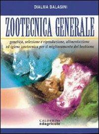 Zootecnica generale. Genetica, selezione e riproduzione, alimentazione ed igiene zootecnica per il miglioramento del bestiame - Dialma Balasini - copertina