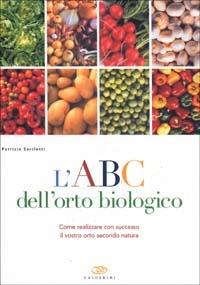 L' ABC dell'orto biologico. Come realizzare con successo il vostro orto secondo natura - Patrizia Sarcletti - copertina