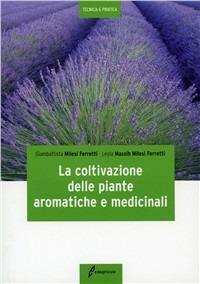 La coltivazione delle piante aromatiche e medicinali - Giambattista Milesi Ferretti,Leyla Massih Milesi Ferretti - copertina
