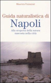 Guida naturalistica di Napoli. Alla scoperta della natura nascosta nella città - Maurizio Fraissinet - copertina