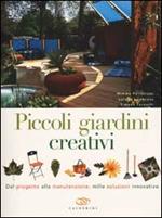 Piccoli giardini creativi. Dal progetto alla manutenzione, mille soluzioni innovative