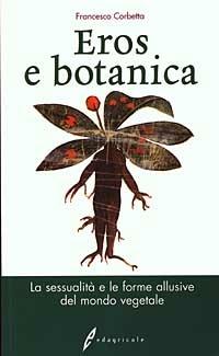 Eros e botanica. La sessualità e le forme allusive del mondo vegetale - Francesco Corbetta - copertina
