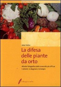 La difesa delle piante da orto. Avversità, sintomatologia, provvedimenti - Aldo Pollini - copertina