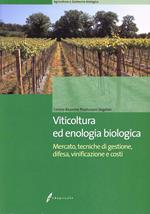 Viticoltura ed enologia biologica. Mercato, tecniche di gestione, difesa, vinificazione e costi