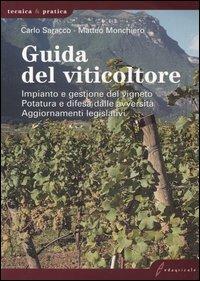 Guida del viticoltore. Impianto e gestione del vigneto. Potatura e difesa dalle avversità. Aggiornamenti legislativi - Carlo Saracco,Matteo Monchiero - copertina