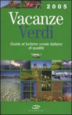 Vacanze verdi 2005. Guida al turismo rurale italiano di qualità