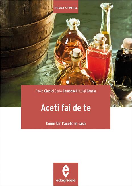 Aceti fai da te. Come far l'aceto in casa - Paolo Giudici,Luigi Grazia,Carlo Zambonelli - copertina