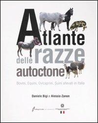 Atlante delle razze autoctone. Bovini, equini, ovicaprini, suini allevati in Italia. Ediz. illustrata - Daniele Bigi,Alessio Zanon - copertina