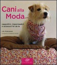 Cani alla moda. Cappottini, impermeabili e accessori fai da te. Ediz. illustrata - Lilly Shahravesh - copertina