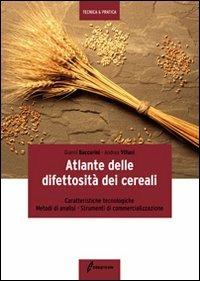 Atlante delle difettosità dei cereali. Caratteristiche tecnologiche, metodi di analisi, strumenti di commercializzazione - Andrea Baccarini,Andrea Villani - copertina