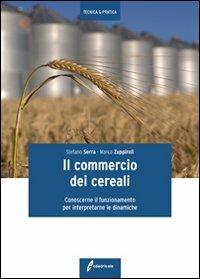 Il commercio dei cereali. Conoscere il funzionamento per interpretare le dinamiche - Stefano Serra,Marco Zuppiroli - copertina