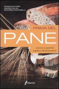 Prima del pane. Come e perché il grano diventa pane - Gianni Baccarini,Andrea Villani,Riccardo Fontanella - copertina