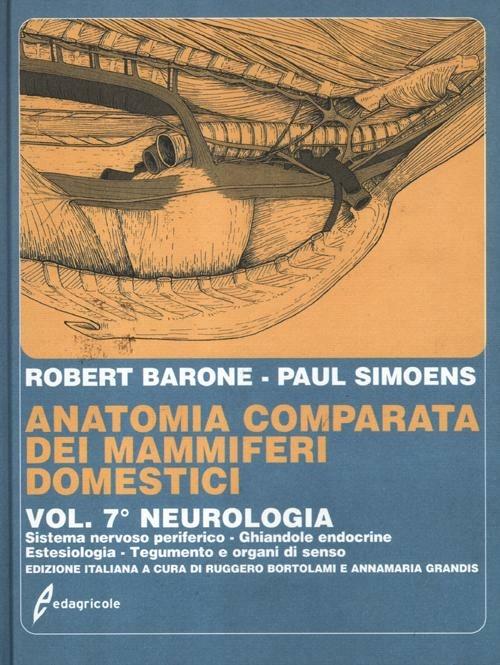 Anatomia comparata dei mammiferi domestici. Vol. 7/2: Neurologia. Sistema nervoso periferico, ghiandole endocrine, estesiologia - Robert Barone,Paul Simoens - copertina