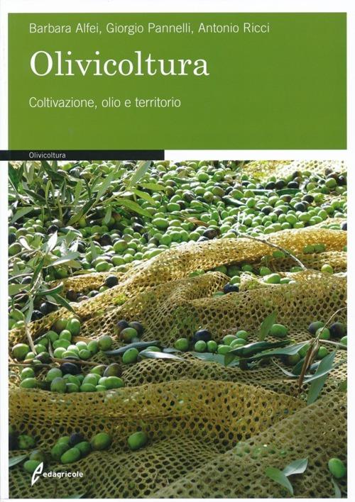 Olivicoltura. Coltivazione, olio e territorio - Barbara Alfei,Giorgio Pannelli,Antonio Ricci - copertina