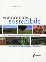 Agricoltura sostenibile. Principi, sistemi e tecnologie applicate all'agricoltura produttiva per la salvaguardia dell'ambiente e la tutela climatica