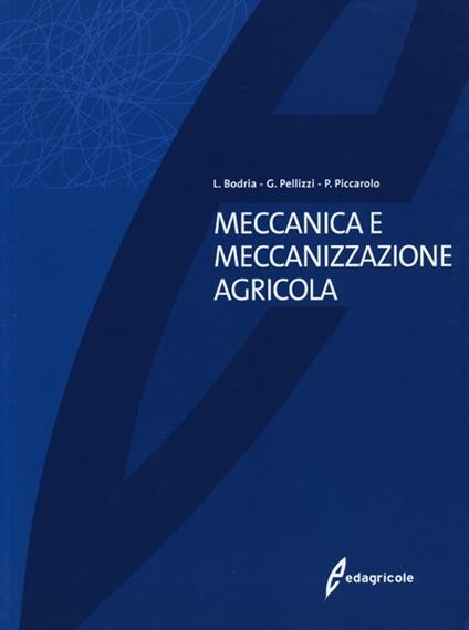 Meccanica e meccanizzazione agricola - Luigi Bodria,Giuseppe Pellizzi,Pietro Piccarolo - copertina