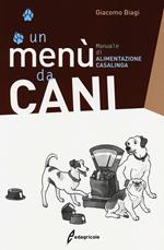 Un menù da cani. Manuale di alimentazione casalinga