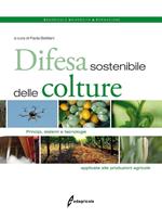 Difesa sostenibile delle colture. Principi, sistemi e tecnologie applicate alle produzioni agricole