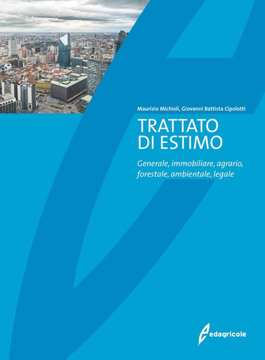 Trattato di estimo. Generale, immobiliare, agrario, forestale, ambientale, legale - Maurizio Michieli,Giovanni Battista Cipolotti - copertina