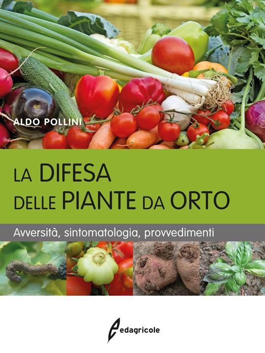 La difesa delle piante da orto. Avversità, sintomatologia, provvedimenti - Aldo Pollini - copertina