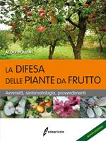 La difesa delle piante da frutto. Avversità, sintomatologia, provvedimenti