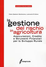 La gestione del rischio in agricoltura. Assicurazioni, credito e strumenti finanziari per lo sviluppo rurale