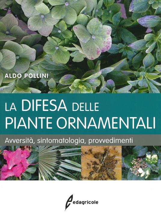 La difesa delle piante ornamentali. Avversità, sintomatologia, provvedimenti - Aldo Pollini - copertina