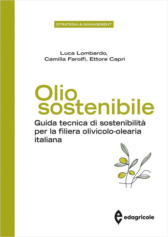 Olio sostenibile. Guida tecnica di sostenibilità per la filiera olivicolo-olearia italiana - Luca Lombardo,Camilla Farolfi,Ettore Capri - copertina