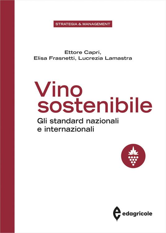 Vino sostenibile. Gli standard nazionali ed internazionali - Ettore Capri,Elisa Frasnetti,Lucrezia Lamastra - copertina
