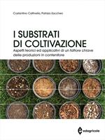 I substrati di coltivazione. Aspetti teorici ed applicativi di un fattore chiave delle produzioni in contenitore