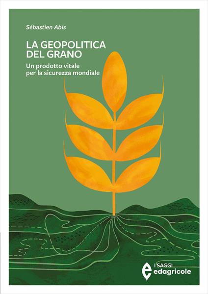 La geopolitica del grano. Un prodotto vitale per la sicurezza mondiale - Sébastien Abis - copertina